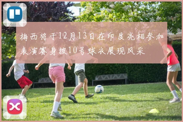 梅西将于12月13日在印度亮相参加表演赛身披10号球衣展现风采