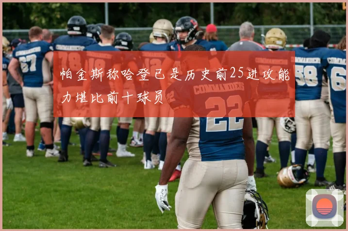 帕金斯称哈登已是历史前25进攻能力堪比前十球员