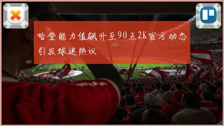 哈登能力值飙升至90点2K官方动态引发球迷热议
