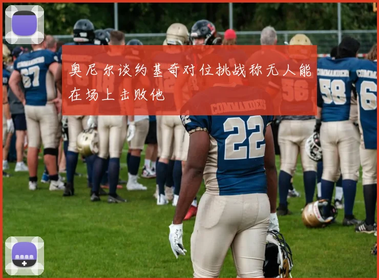 奥尼尔谈约基奇对位挑战称无人能在场上击败他